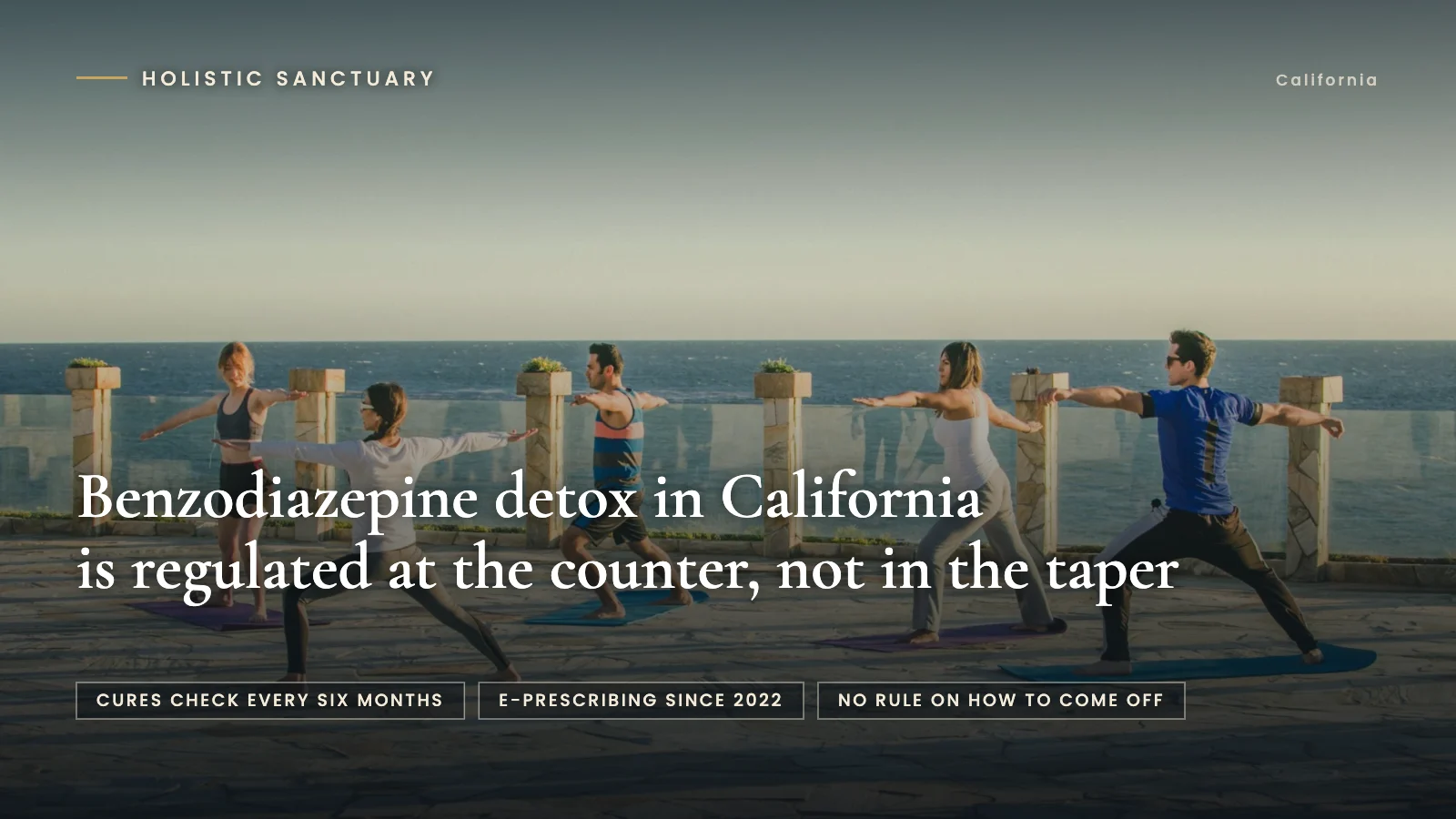 Benzodiazepine Detox in California: 6 Honest Questions Benzodiazepine detox in California infographic over guests practicing yoga on the cliffside terrace at Holistic Sanctuary, stating that benzodiazepine detox in California is regulated at the counter and not in the taper.