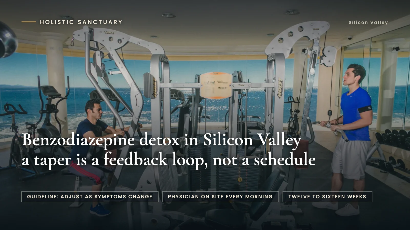 Benzodiazepine detox in Silicon Valley infographic over guests training in the oceanfront gym at Holistic Sanctuary in Baja California, stating that a taper is a feedback loop and not a schedule, with labels for the guideline instruction to adjust as symptoms change, a physician on site every morning, and twelve to sixteen weeks.
